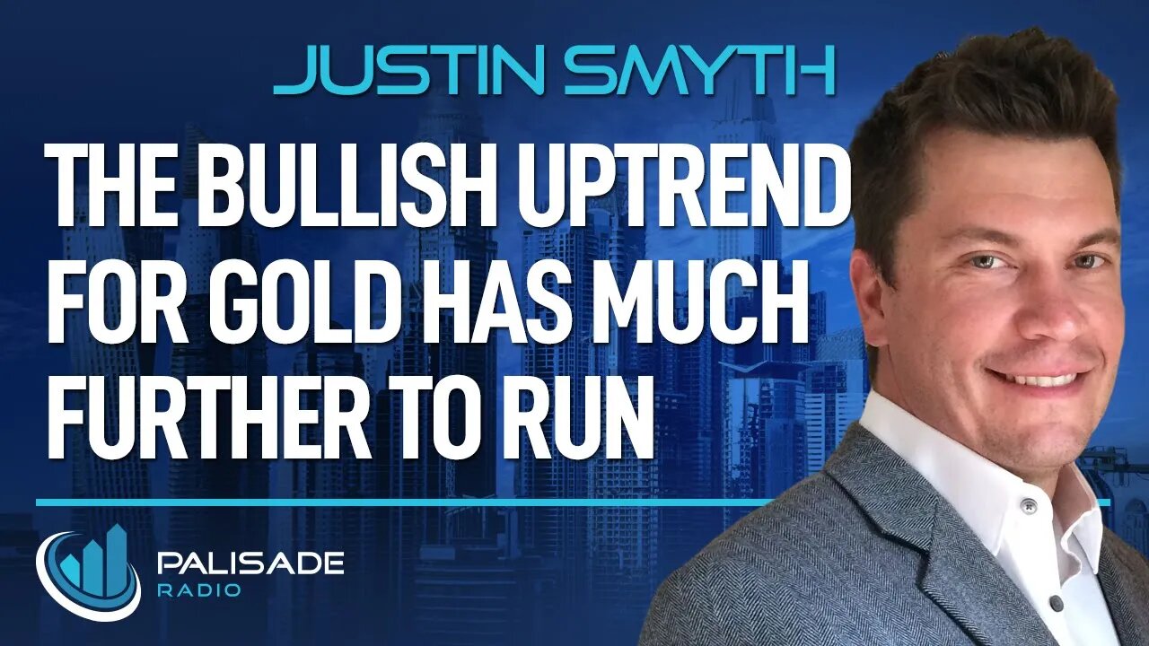 Justin Smyth: The Bullish Uptrend for Gold has Much Further to Run