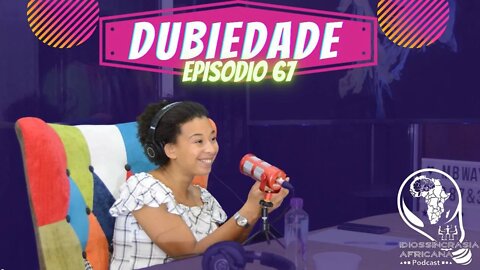 Idiossincrasia Africana EP.67 - Dubiedade (Part. @anabelamirandago)