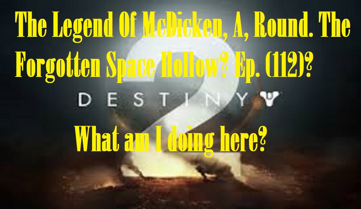 The Legend Of McDicken, A, Round. The Forgotten Space Hollow? Ep. (112)? #destiny2