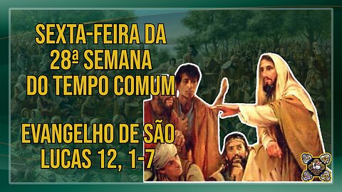 Comentários ao Evangelho da Sexta-feira da 28ª Semana do Tempo Comum Lc 12, 1-7