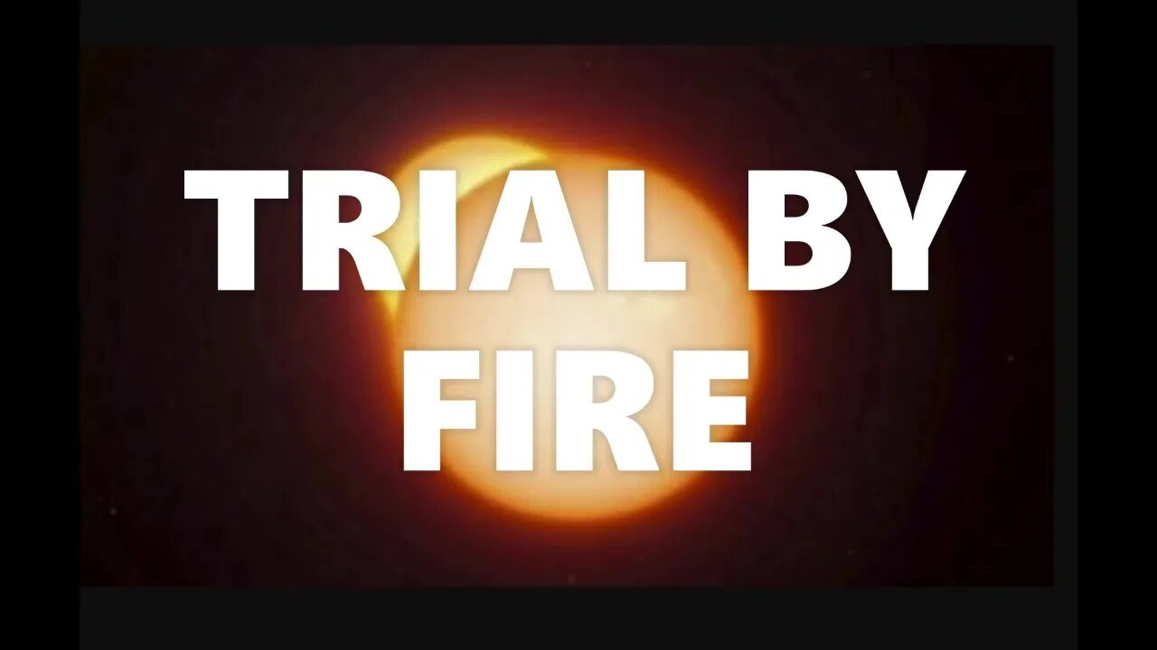 TRIAL BY FIRE?