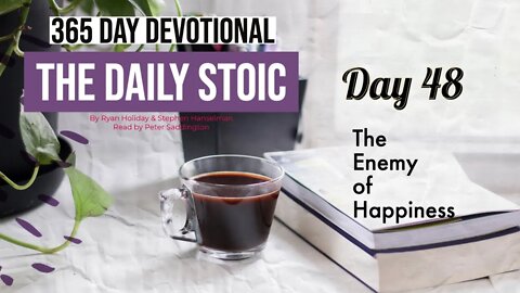 The Enemy of Happiness - DAY 48 - The Daily Stoic 365 Day Devotional