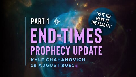 Is It "The Mark Of the Beast?!" - End-Times Prophecy Update, by Kyle Chahanovich - 12 Aug. 2021