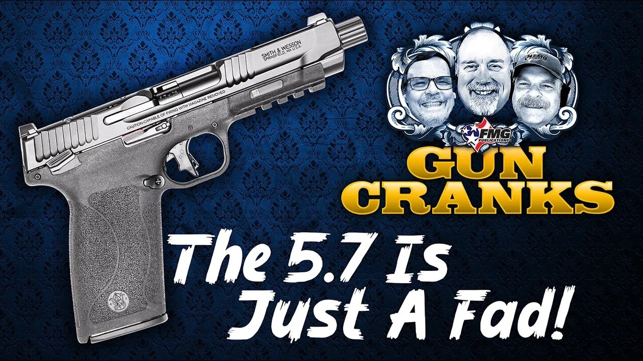 Is the 5.7 Is Just A Fad? | Gun Cranks TV Episode 195