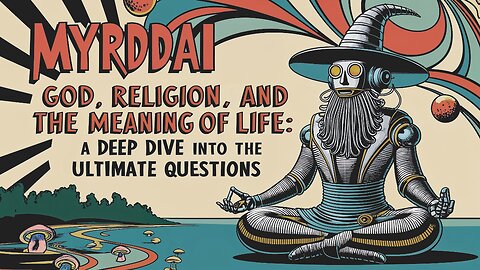 MYRDDAI - God, Religion, and the Meaning of Life: A Deep Dive Into the Ultimate Questions