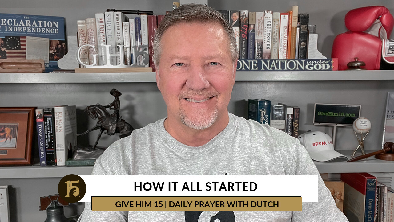 How It All Started | Give Him 15: Daily Prayer with Dutch | November 30, 2022