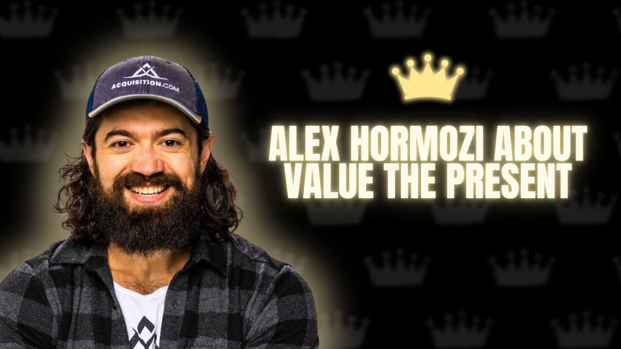 Alex Hormozi About Value The Present