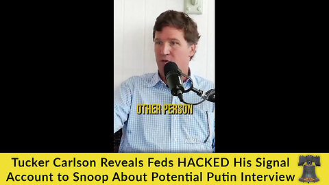 Tucker Carlson Reveals Feds HACKED His Signal Account to Snoop About Potential Putin Interview