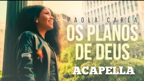 OS PLANOS DE DEUS - Paola Carla ACAPELLA #3