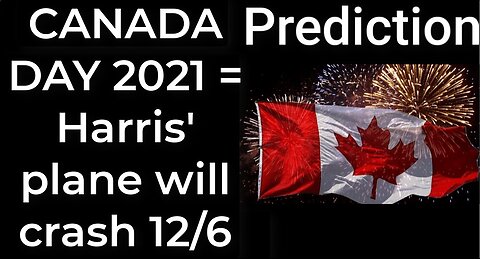 Prediction - CANADA DAY 2021 prophecy = Harris’ plane will crash Dec 6