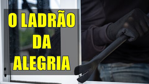 O ladrão da alegria