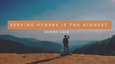 Serving Others is the Highest. Givers Gain.