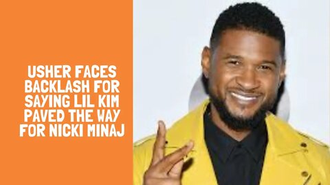 Usher faces backlash for saying Lil Kim paved the way for Nicki Minaj