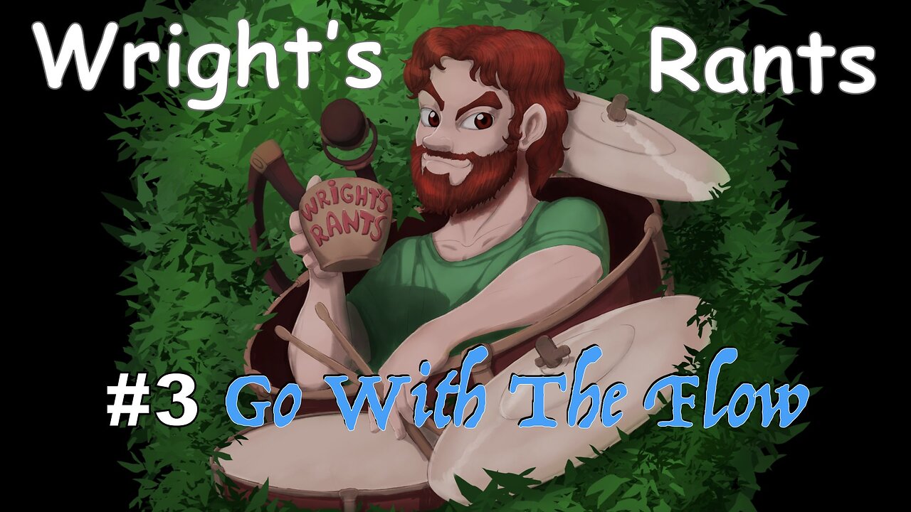 Wright's Rants #3 : Go With The Flow!