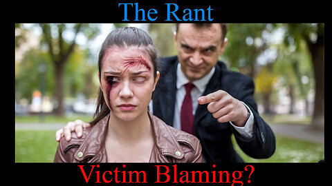 The Rant-Victim Blaming?