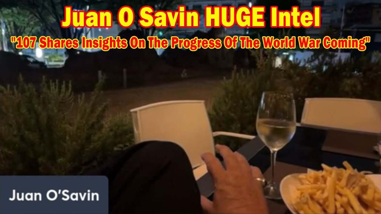 Juan O Savin HUGE Intel May 20: "107 Shares Insights On The Progress Of The World War Coming"