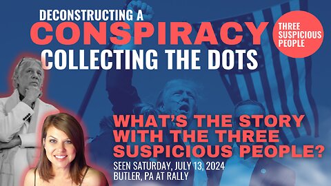 Deconstructing A Conspiracy - Trump Assassination Attempt - 3 Suspicious People