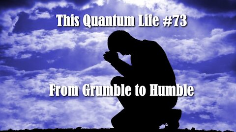 This Quantum Life #73 - From Grumble to Humble