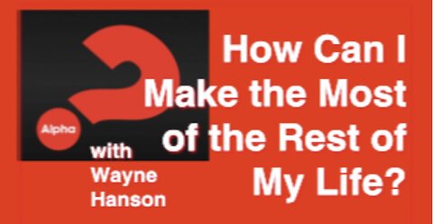 "How Can I Make the Most of the Rest of My Life" with Wayne Hanson