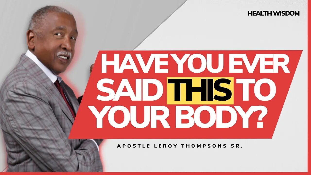 Have you EVER said THIS to your body?! - Apostle Leroy Thompson Sr.