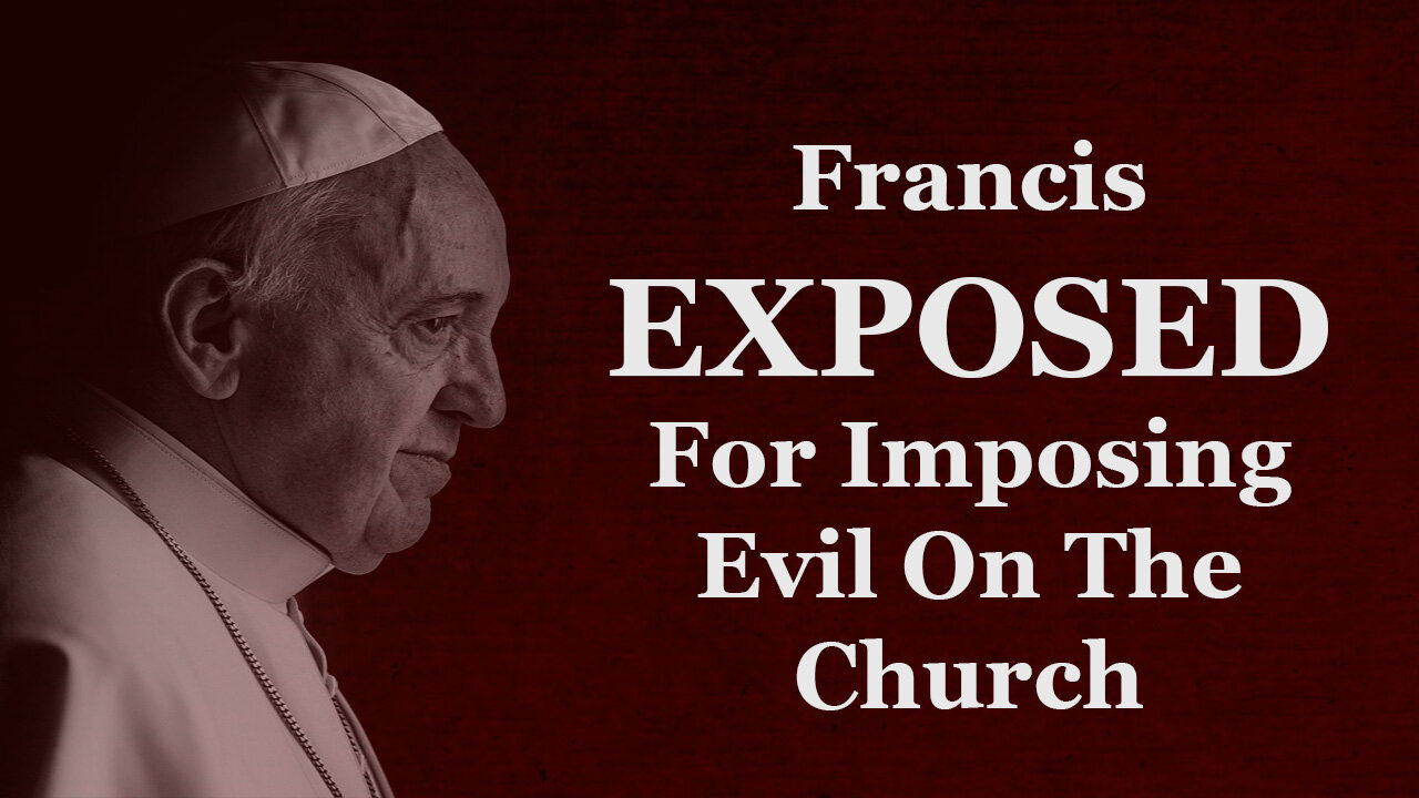Francis EXPOSED For Imposing Evil On The Church