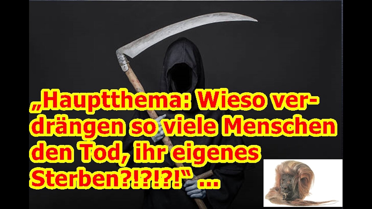 „Hauptthema: Wieso verdrängen so viele Menschen den Tod, ihr eigenes Sterben?!?!?!“ ...