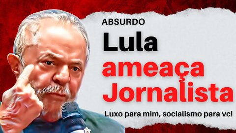 LULA AMEAÇA JORNALISTA