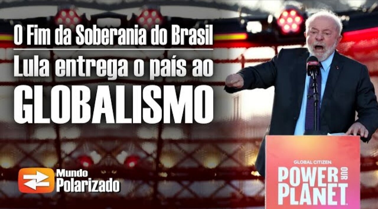 O Fim da Soberania do Brasil - Lula entrega o Brasil ao Globalismo - By Mundo Polarizado