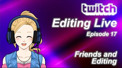 Editing Live Episode 17: Friends and Editing