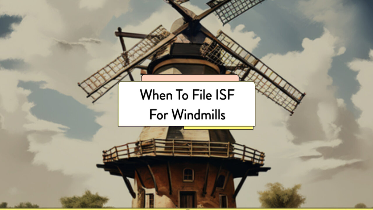 Mastering the ISF Process for Windmills: Essential Tips for Importers