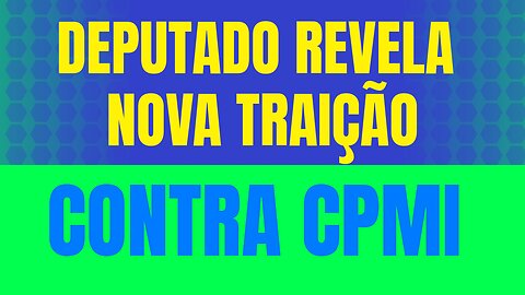 DEPUTADO REVELA NOVA TRAIÇÃO CONTRA CPMI....