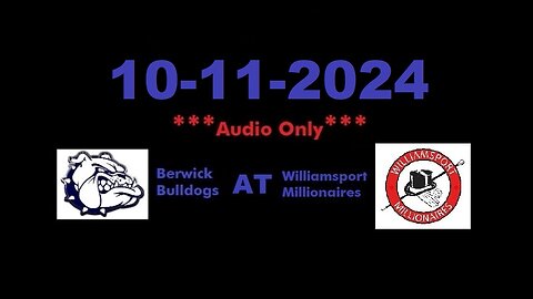 10-11-2024 - ***AUDIO ONLY*** - Berwick Bulldogs At Williamsport Millionaires