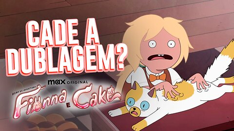 Explicando Cadê a Dublagem de Fionna & Cake em Português