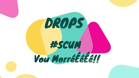 Drops - SCUM - Vou morrêÊêÊê!!!