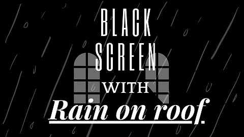 Blackscreen with Heavy Rain sound on roof