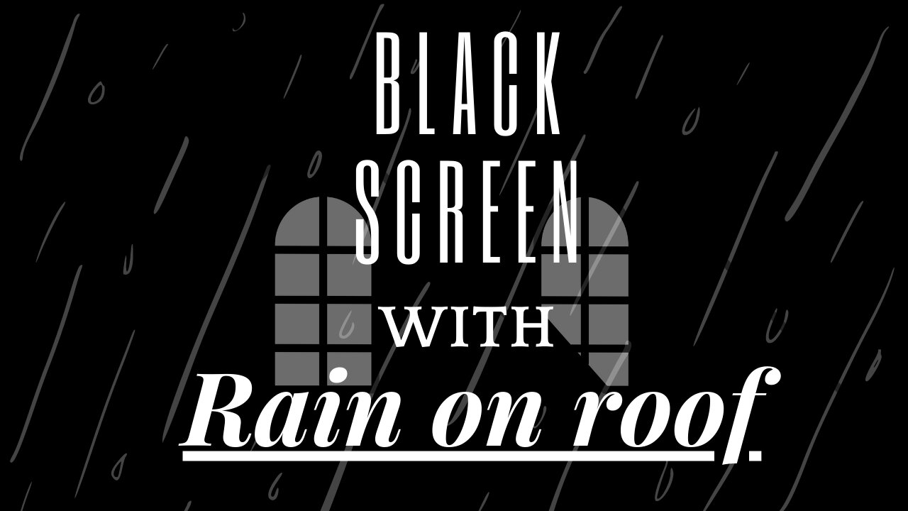 Blackscreen with Heavy Rain sound on roof
