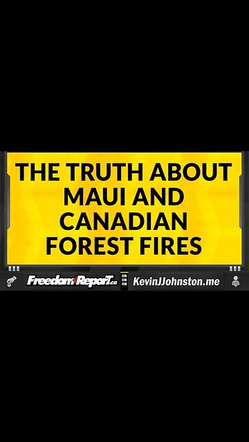 The Truth About The Maui Fire and the Ongoing Forest Fires in Canada and Europe.