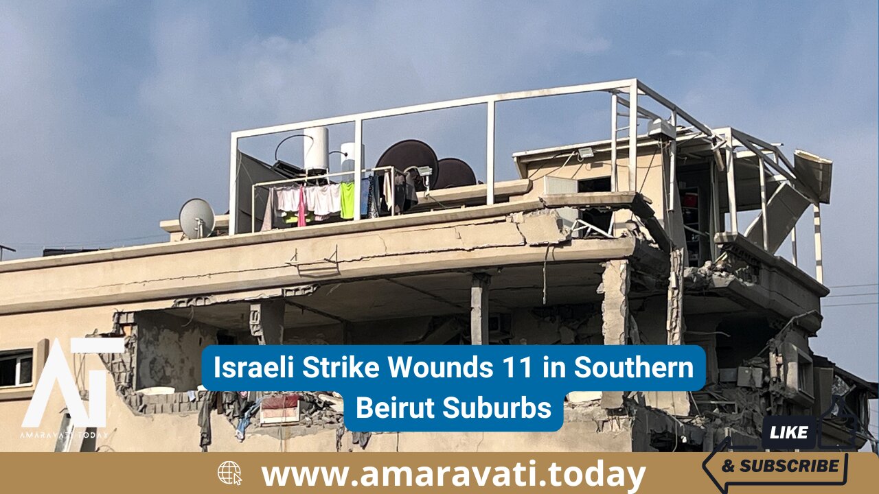 Israeli Strike Wounds 11 in Southern Beirut Suburbs | Amaravati Today