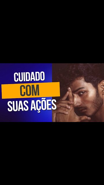 Cuidado com suas ações.