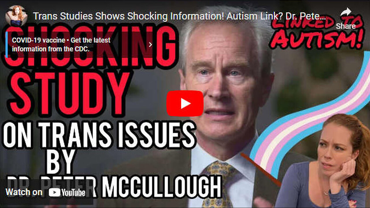 Childhood Transgenderism Is Driven by Autism Linked to Vaccines (Dr. Peter McCulloug)h)