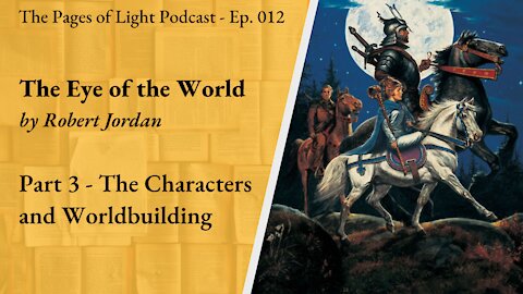 The Eye of the World (Part 3) - The Characters and Worldbuilding | Pages of Light Podcast Ep. 012