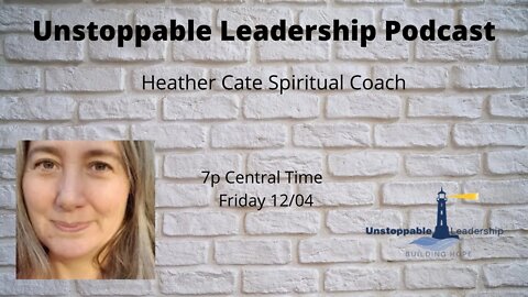 Unstoppable Leadership Podcast with Guest Heather Cate