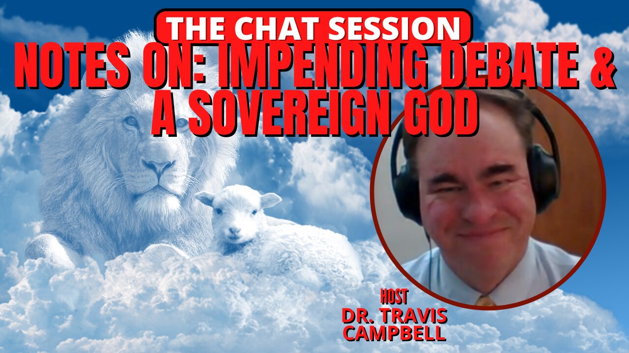 NOTES ON: IMPENDING DEBATE & A SOVEREIGN GOD! | THE CHAT SESSION