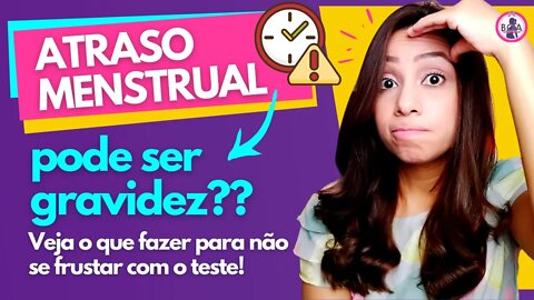 ATRASO MENSTRUAL PODE SER GRAVIDEZ? Como não se frustrar com o teste de gravidez? (#FalsoNegativo)