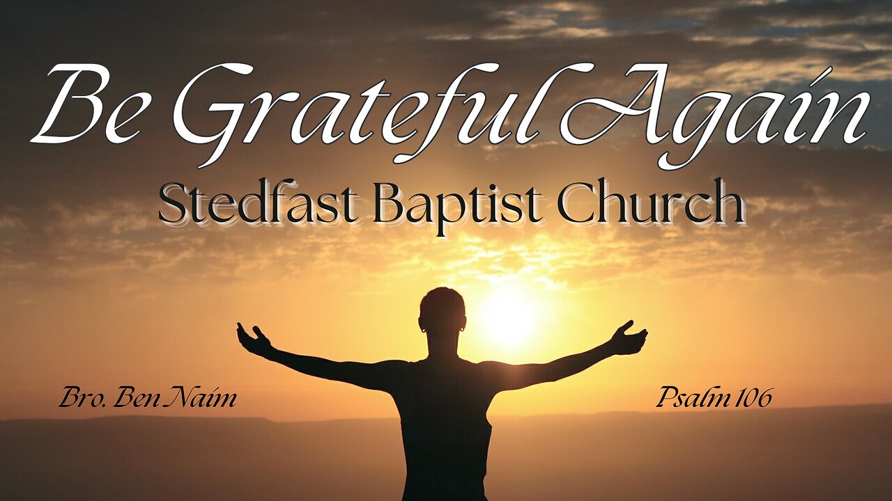 Be Grateful Again - Bro. Ben Naim | Stedfast Baptist Church