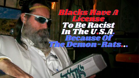 Blacks Have A License To Be Racist In The U.S.A. Because Of The Demon-Rats...