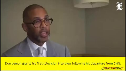 Don Lemon grants his first television interview following his departure from CNN.