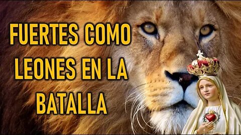 FUERTES COMO LEONES EN LA BATALLA - MENSAJE DE MARÍA SANTISIMA A MIRIAN CORSINI