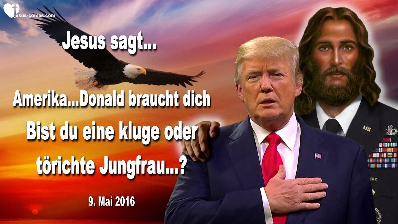 09.05.2016 ❤️ Jesus sagt... Amerika, Donald braucht dich!... Bist du eine kluge oder törichte Jungfrau?