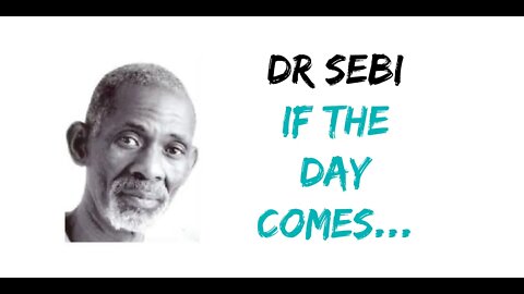 DR SEBI - IF THE DAY COMES...